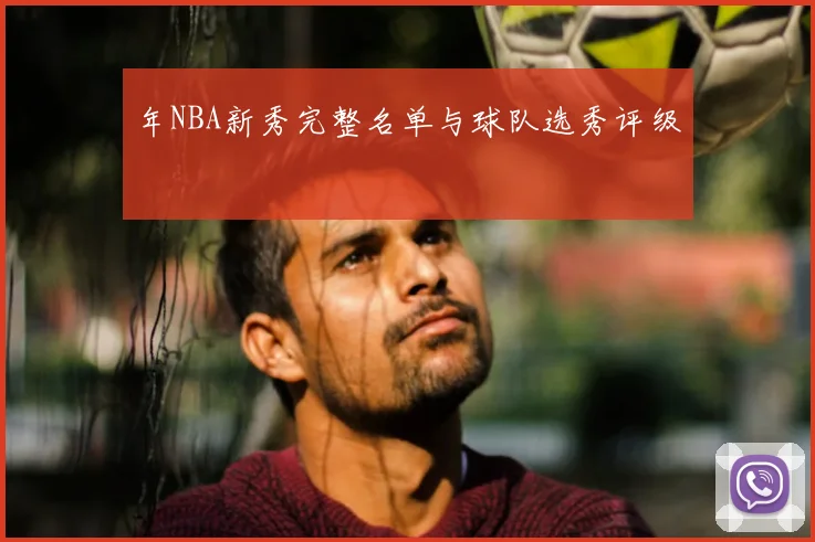 年NBA新秀完整名单与球队选秀评级
