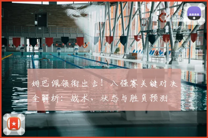姆巴佩领衔出击!八强赛关键对决全解析:战术、状态与胜负预测