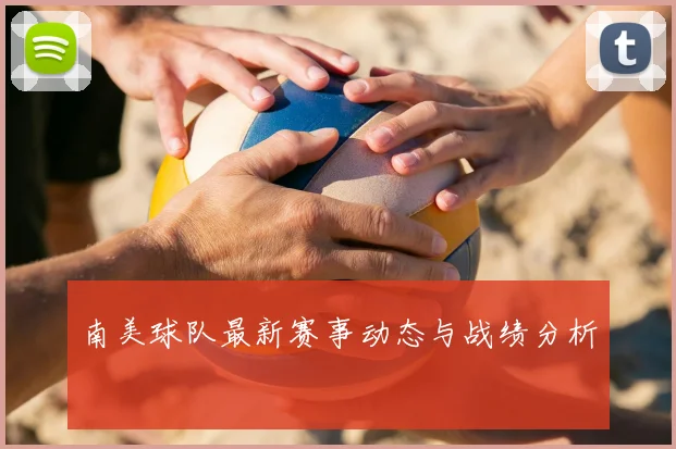 南美球队最新赛事动态与战绩分析