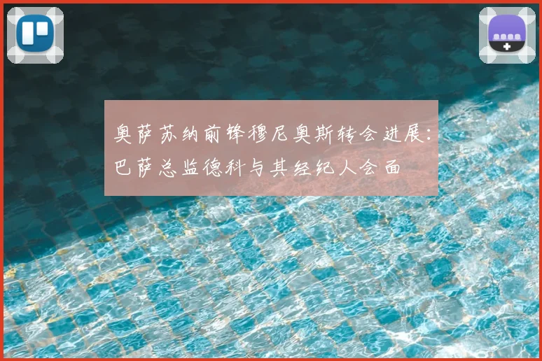 奥萨苏纳前锋穆尼奥斯转会进展：巴萨总监德科与其经纪人会面